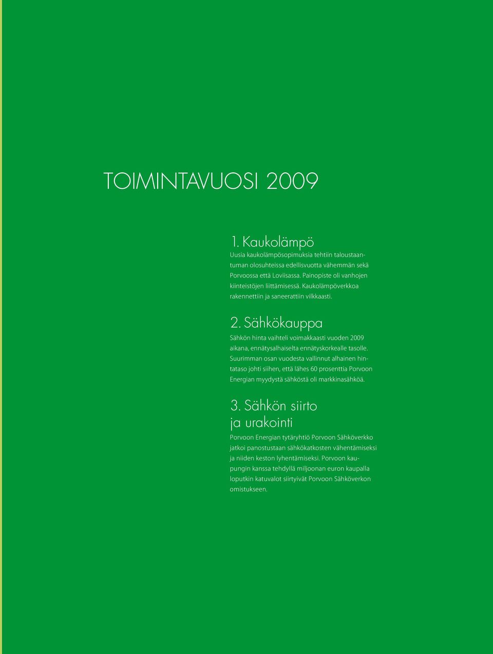 Sähkökauppa Sähkön hinta vaihteli voimakkaasti vuoden 2009 aikana, ennätysalhaiselta ennätyskorkealle tasolle.