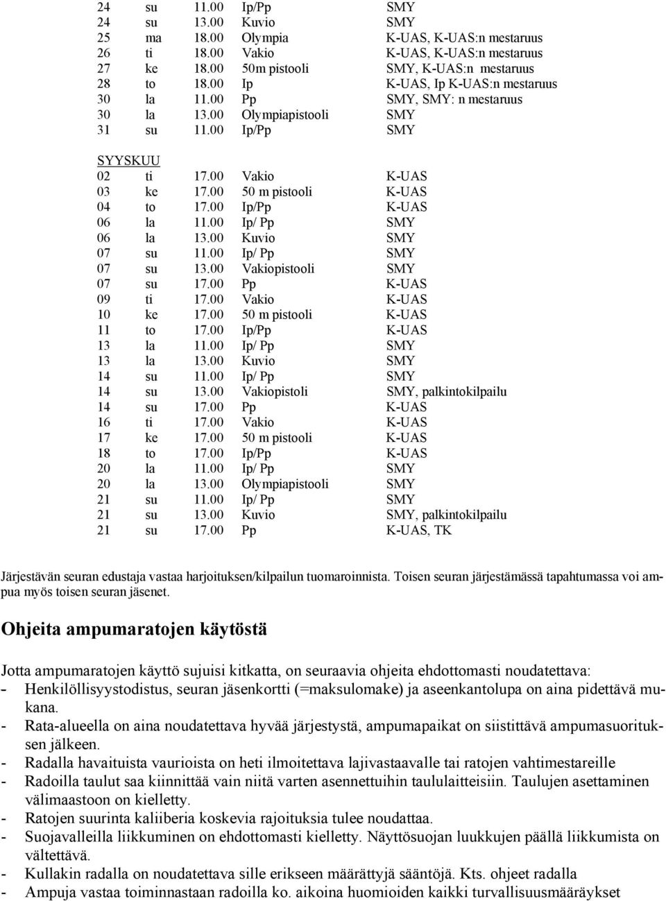 00 Ip/Pp K-UAS 06 la 11.00 Ip/ Pp SMY 06 la 13.00 Kuvio SMY 07 su 11.00 Ip/ Pp SMY 07 su 13.00 Vakiopistooli SMY 07 su 17.00 Pp K-UAS 09 ti 17.00 Vakio K-UAS 10 ke 17.00 50 m pistooli K-UAS 11 to 17.