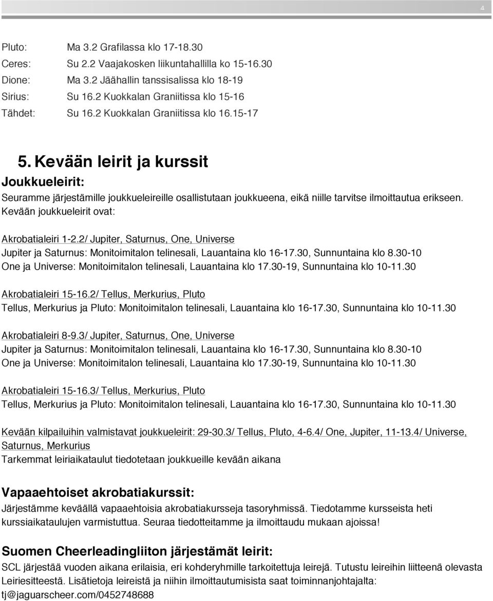 Kevään leirit ja kurssit Joukkueleirit: Seuramme järjestämille joukkueleireille osallistutaan joukkueena, eikä niille tarvitse ilmoittautua erikseen. Kevään joukkueleirit ovat: Akrobatialeiri 1-2.