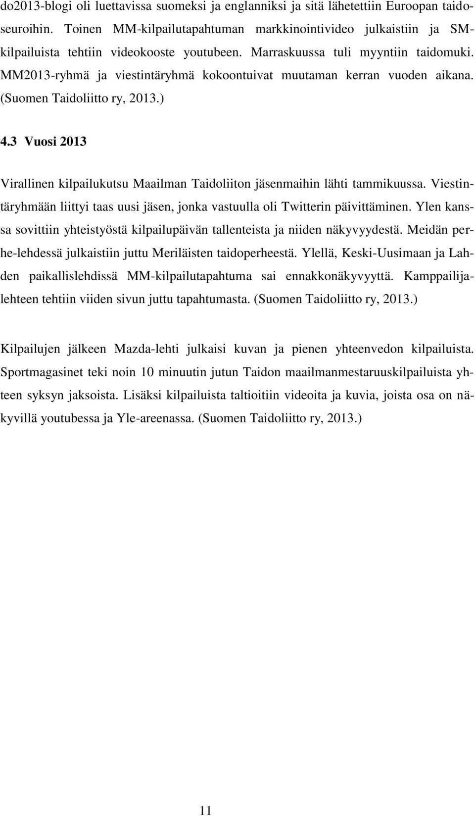 MM2013-ryhmä ja viestintäryhmä kokoontuivat muutaman kerran vuoden aikana. (Suomen Taidoliitto ry, 2013.) 4.3 Vuosi 2013 Virallinen kilpailukutsu Maailman Taidoliiton jäsenmaihin lähti tammikuussa.