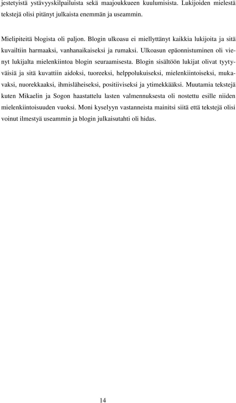 Blogin sisältöön lukijat olivat tyytyväisiä ja sitä kuvattiin aidoksi, tuoreeksi, helppolukuiseksi, mielenkiintoiseksi, mukavaksi, nuorekkaaksi, ihmisläheiseksi, positiiviseksi ja ytimekkääksi.