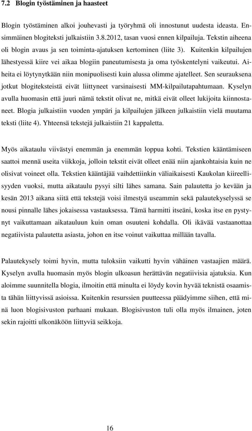 Aiheita ei löytynytkään niin monipuolisesti kuin alussa olimme ajatelleet. Sen seurauksena jotkut blogiteksteistä eivät liittyneet varsinaisesti MM-kilpailutapahtumaan.