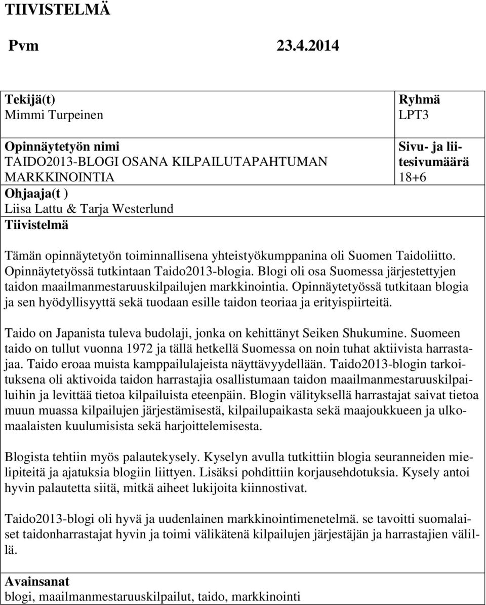 Tämän opinnäytetyön toiminnallisena yhteistyökumppanina oli Suomen Taidoliitto. Opinnäytetyössä tutkintaan Taido2013-blogia.