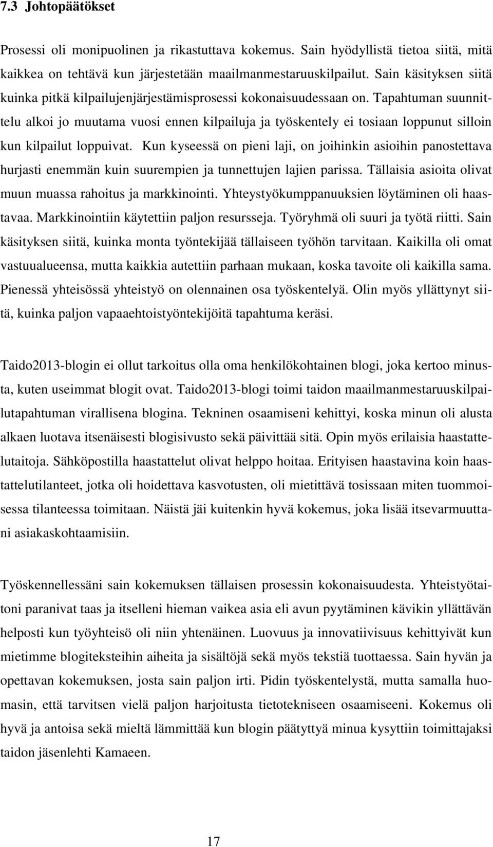 Tapahtuman suunnittelu alkoi jo muutama vuosi ennen kilpailuja ja työskentely ei tosiaan loppunut silloin kun kilpailut loppuivat.