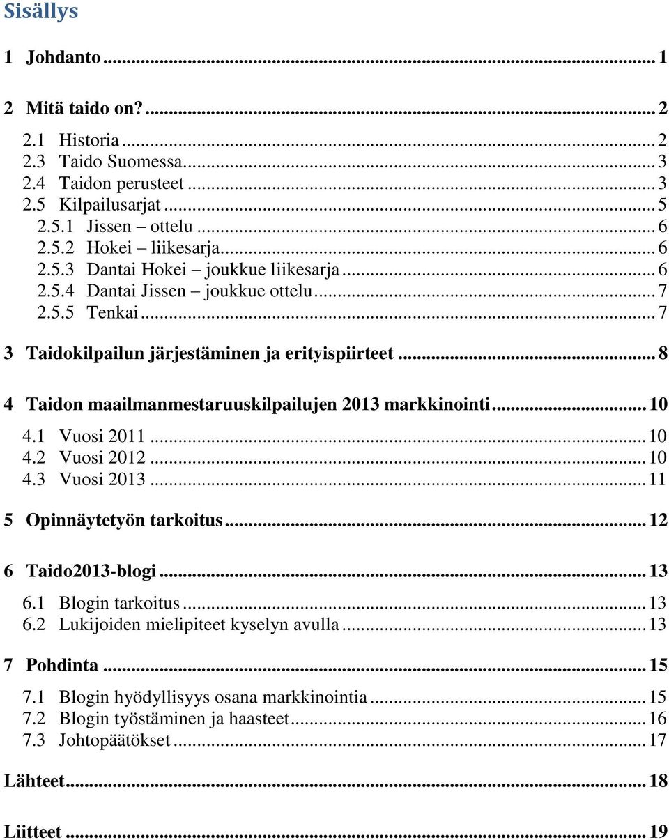 1 Vuosi 2011... 10 4.2 Vuosi 2012... 10 4.3 Vuosi 2013... 11 5 Opinnäytetyön tarkoitus... 12 6 Taido2013-blogi... 13 6.1 Blogin tarkoitus... 13 6.2 Lukijoiden mielipiteet kyselyn avulla.