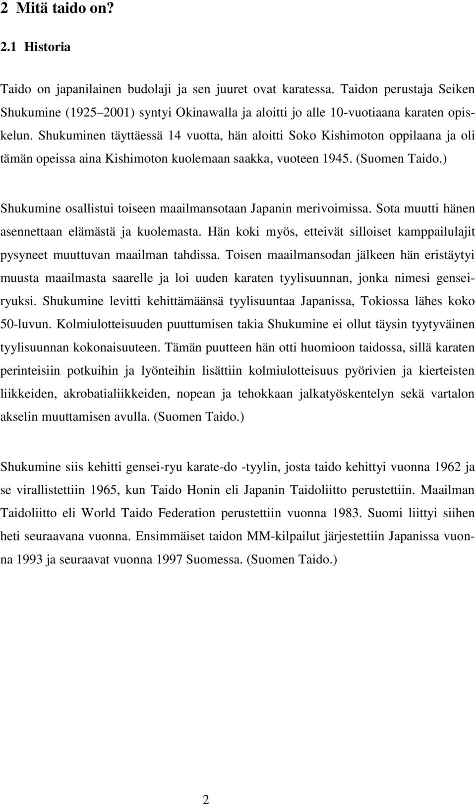 Shukuminen täyttäessä 14 vuotta, hän aloitti Soko Kishimoton oppilaana ja oli tämän opeissa aina Kishimoton kuolemaan saakka, vuoteen 1945. (Suomen Taido.