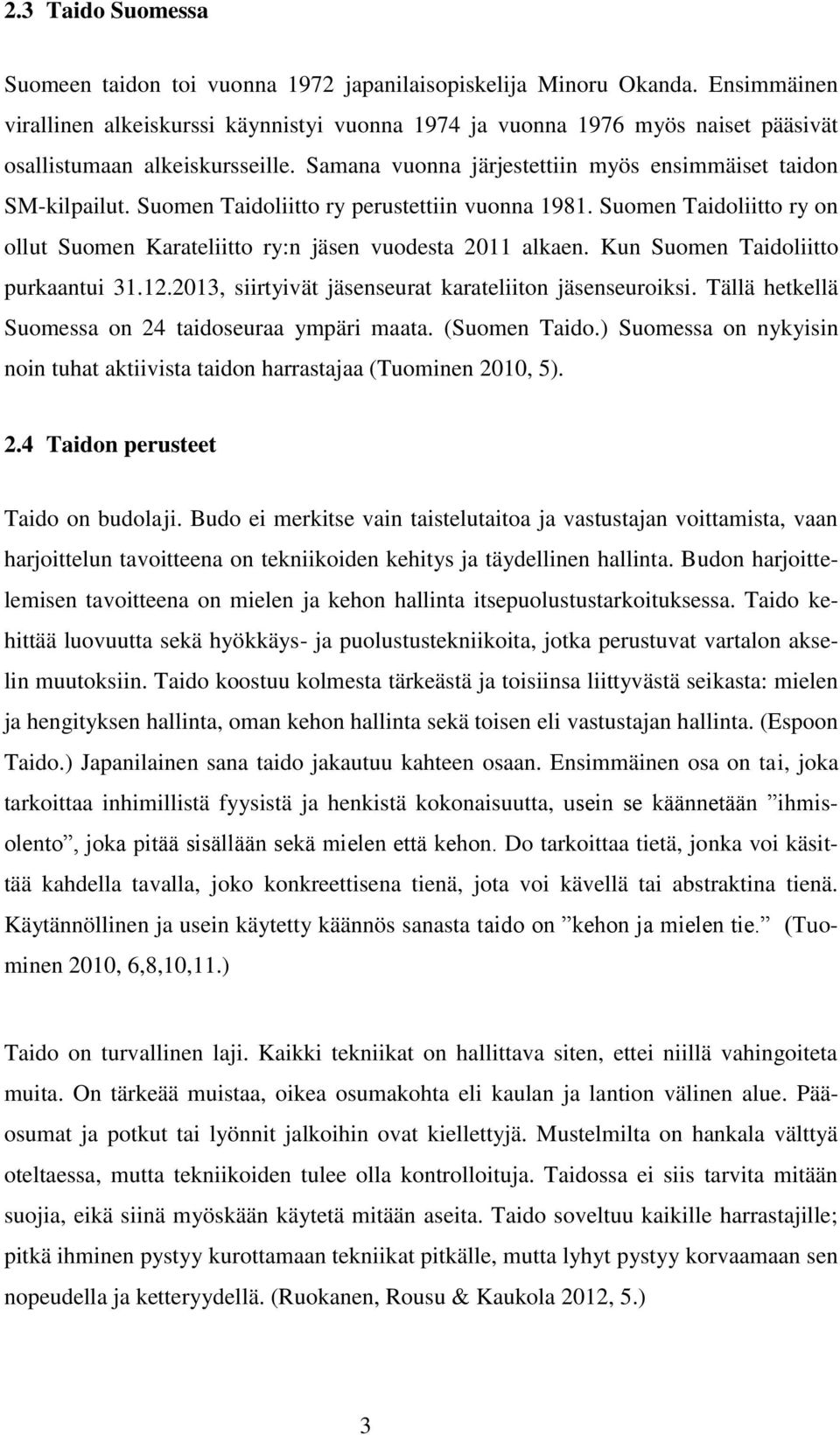 Suomen Taidoliitto ry perustettiin vuonna 1981. Suomen Taidoliitto ry on ollut Suomen Karateliitto ry:n jäsen vuodesta 2011 alkaen. Kun Suomen Taidoliitto purkaantui 31.12.