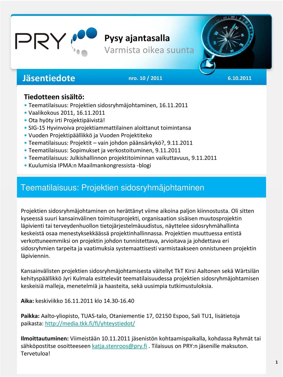 2011 Teematilaisuus: Sopimukset ja verkostoituminen, 9.11.2011 Teematilaisuus: Julkishallinnon projektitoiminnan vaikuttavuus, 9.11.2011 Kuulumisia IPMA:n Maailmankongressista blogi Teematilaisuus: Projektien sidosryhmäjohtaminen Projektien sidosryhmäjohtaminen on herättänyt viime aikoina paljon kiinnostusta.