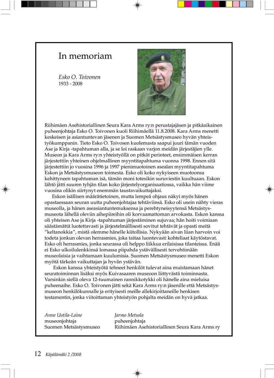 Museon ja Kara Arms ry:n yhteistyöllä on pitkät perinteet, ensimmäisen kerran järjestettiin yhteinen ohjelmallinen myyntitapahtuma vuonna 1998.