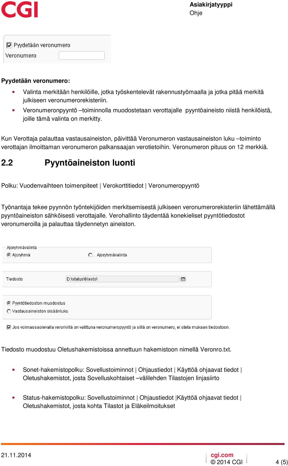 Kun Verottaja palauttaa vastausaineiston, päivittää Veronumeron vastausaineiston luku toiminto verottajan ilmoittaman veronumeron palkansaajan verotietoihin. Veronumeron pituus on 12 merkkiä. 2.