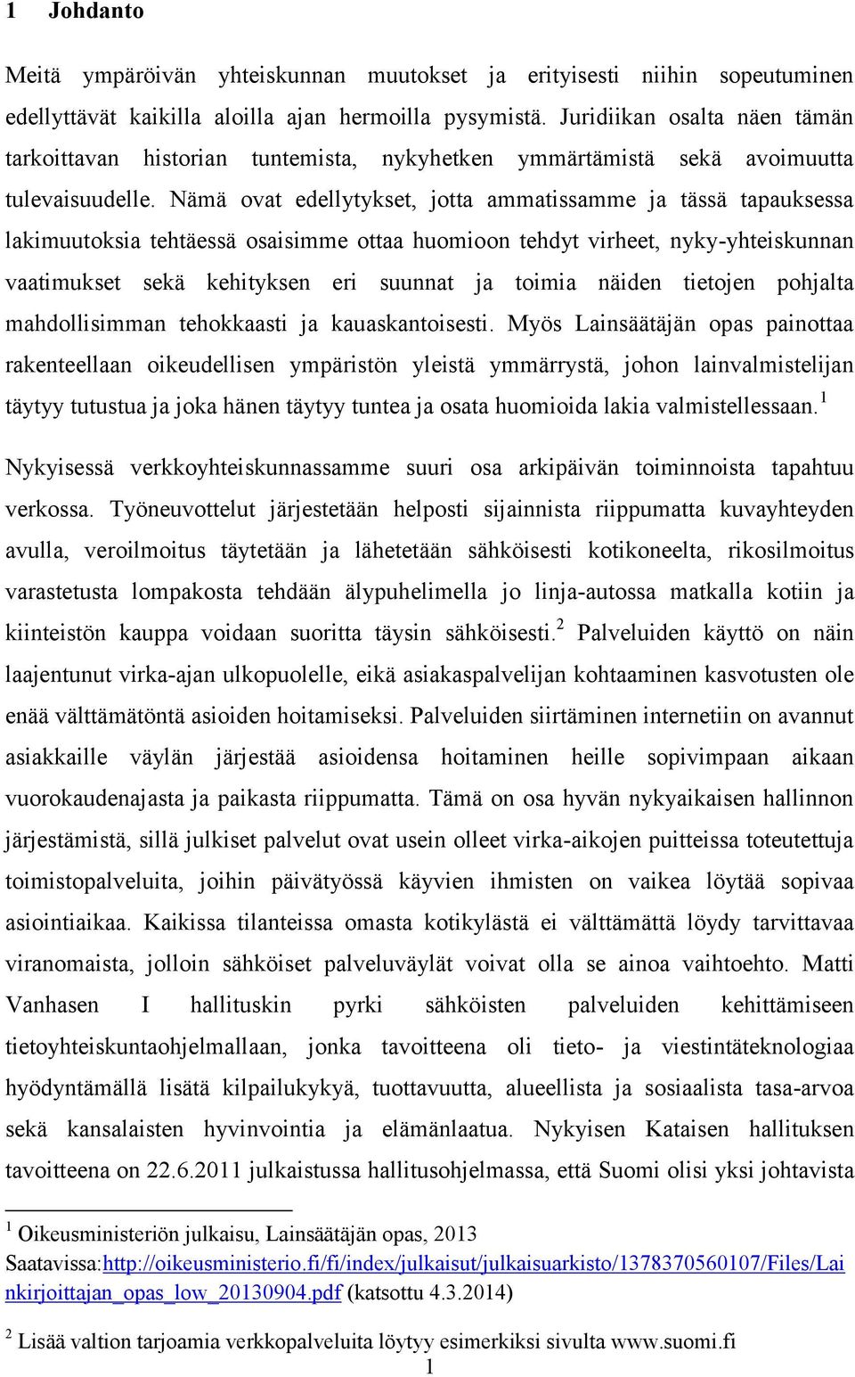 Nämä ovat edellytykset, jotta ammatissamme ja tässä tapauksessa lakimuutoksia tehtäessä osaisimme ottaa huomioon tehdyt virheet, nyky-yhteiskunnan vaatimukset sekä kehityksen eri suunnat ja toimia