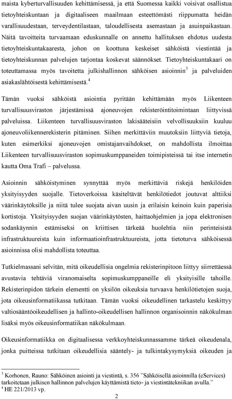 Näitä tavoitteita turvaamaan eduskunnalle on annettu hallituksen ehdotus uudesta tietoyhteiskuntakaaresta, johon on koottuna keskeiset sähköistä viestintää ja tietoyhteiskunnan palvelujen tarjontaa