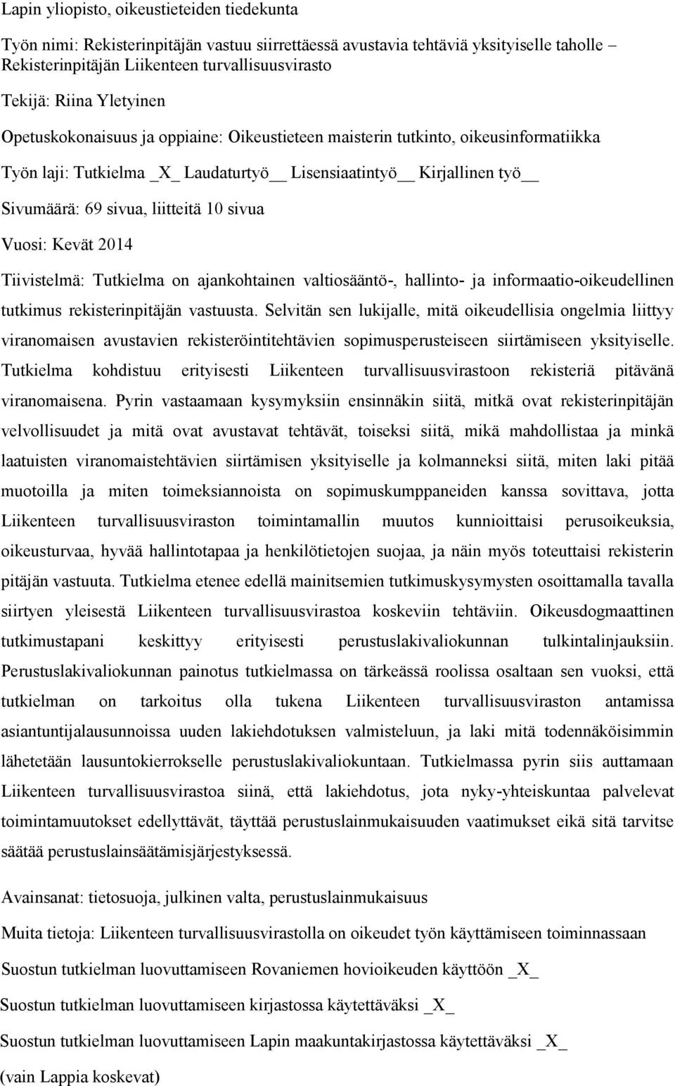 sivua Vuosi: Kevät 2014 Tiivistelmä: Tutkielma on ajankohtainen valtiosääntö-, hallinto- ja informaatio-oikeudellinen tutkimus rekisterinpitäjän vastuusta.