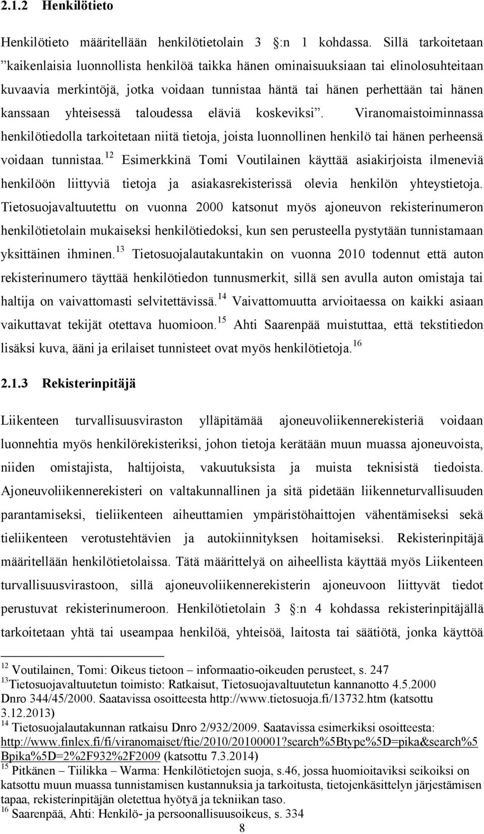 yhteisessä taloudessa eläviä koskeviksi. Viranomaistoiminnassa henkilötiedolla tarkoitetaan niitä tietoja, joista luonnollinen henkilö tai hänen perheensä voidaan tunnistaa.