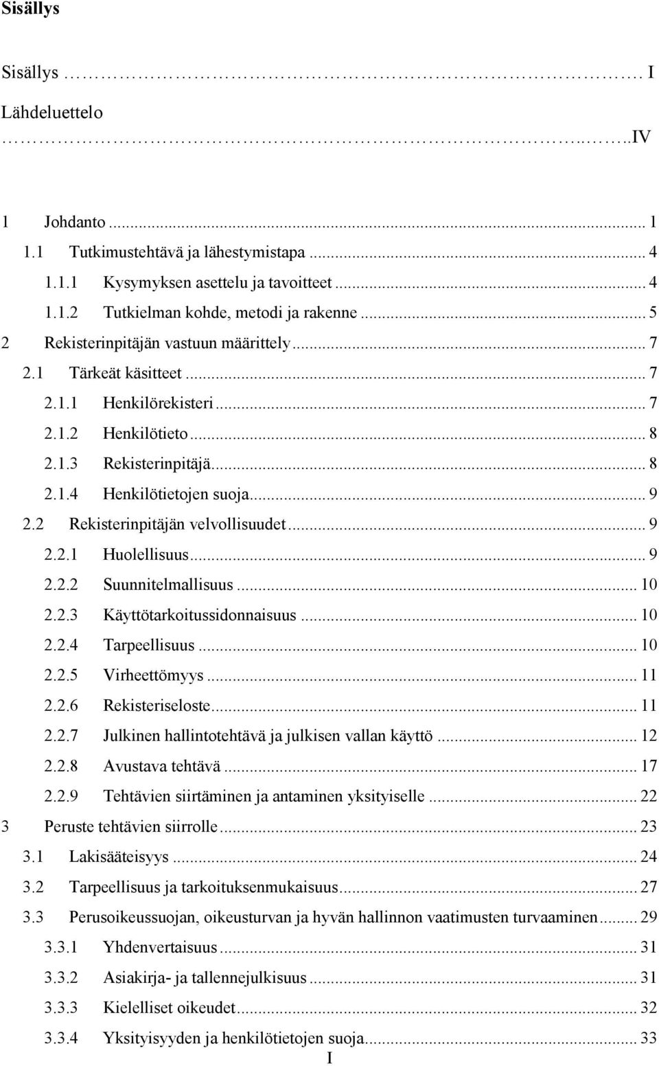 2 Rekisterinpitäjän velvollisuudet... 9 2.2.1 Huolellisuus... 9 2.2.2 Suunnitelmallisuus... 10 2.2.3 Käyttötarkoitussidonnaisuus... 10 2.2.4 Tarpeellisuus... 10 2.2.5 Virheettömyys... 11 2.2.6 Rekisteriseloste.