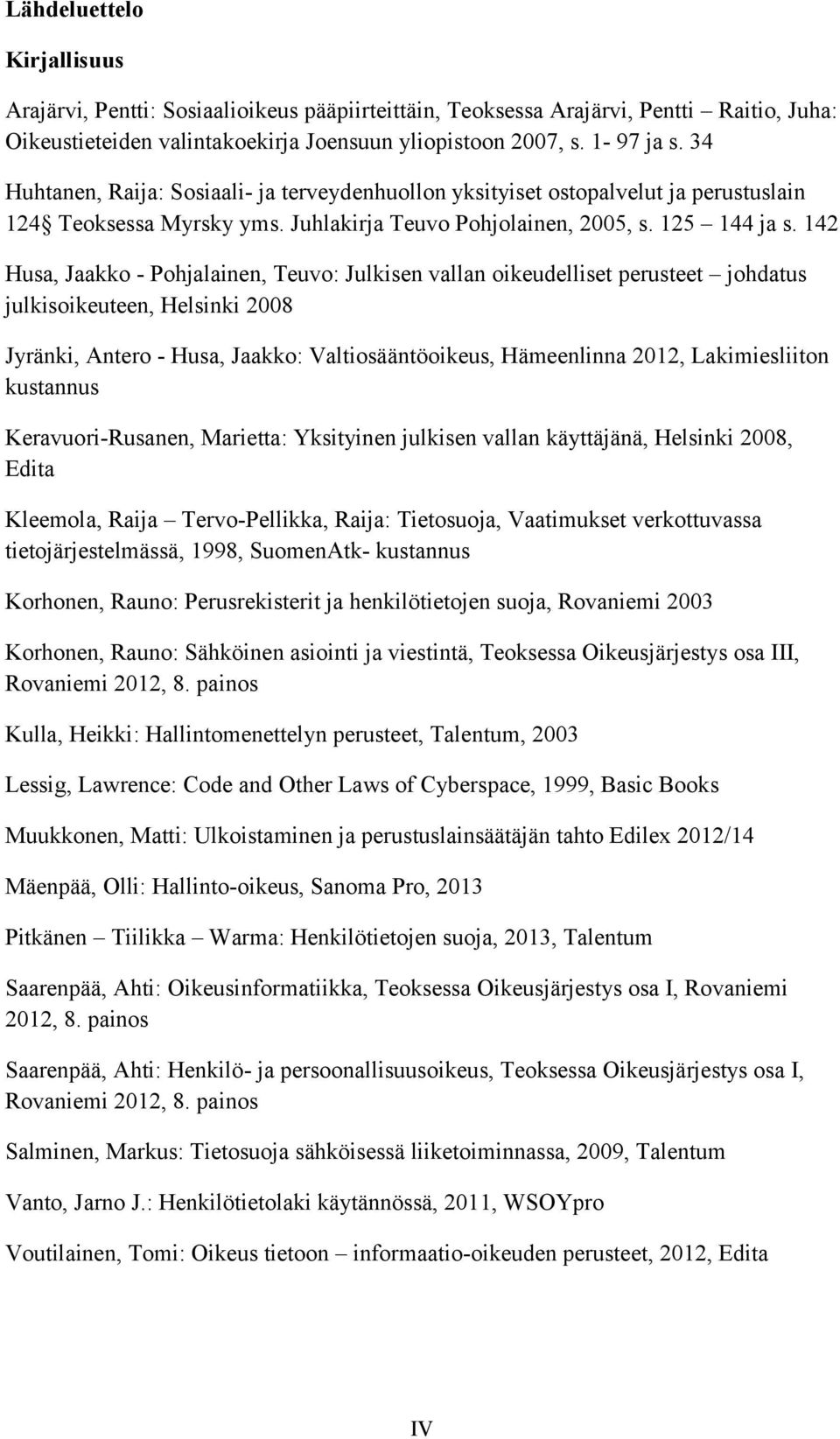142 Husa, Jaakko - Pohjalainen, Teuvo: Julkisen vallan oikeudelliset perusteet johdatus julkisoikeuteen, Helsinki 2008 Jyränki, Antero - Husa, Jaakko: Valtiosääntöoikeus, Hämeenlinna 2012,