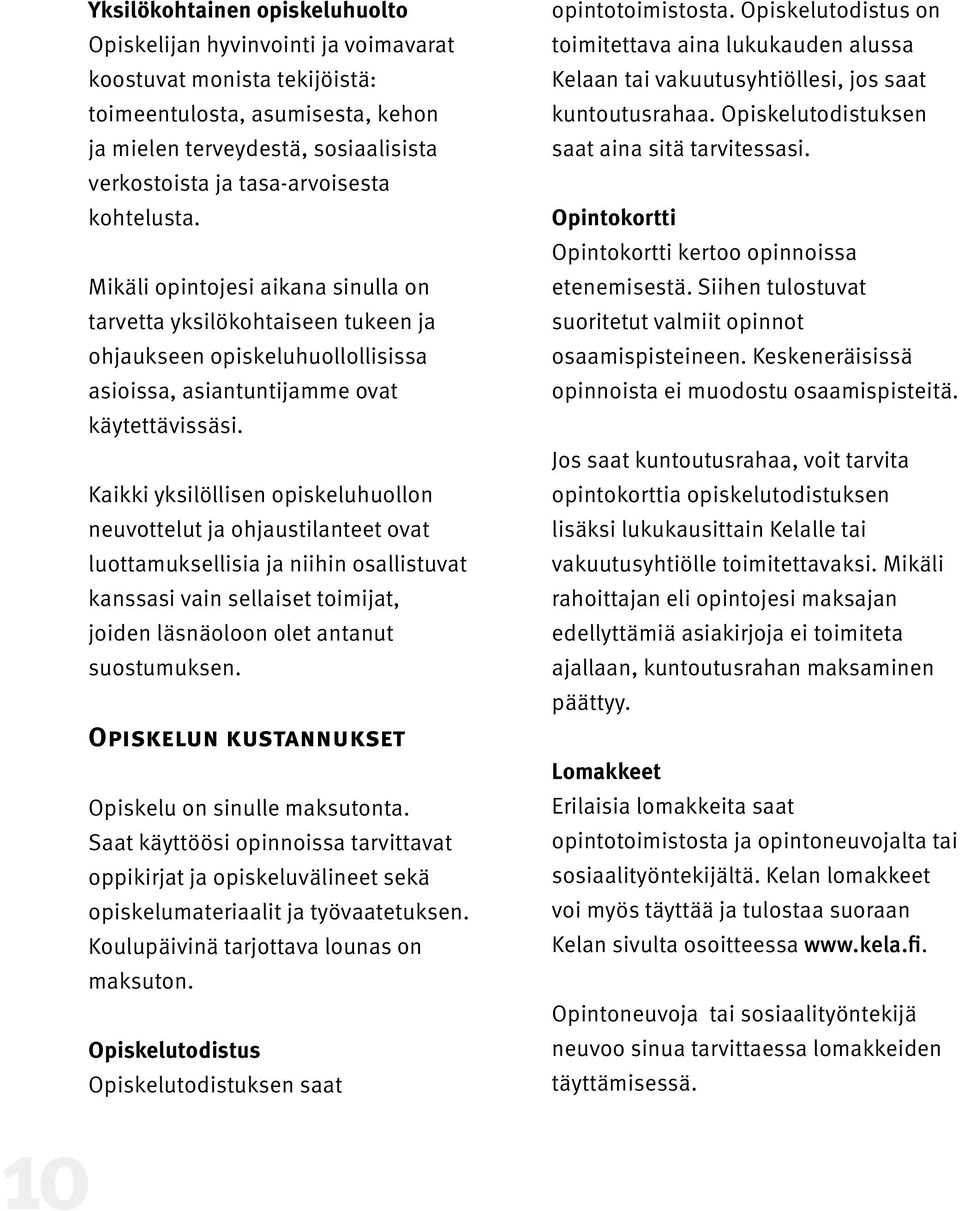 Kaikki yksilöllisen opiskeluhuollon neuvottelut ja ohjaustilanteet ovat luottamuksellisia ja niihin osallistuvat kanssasi vain sellaiset toimijat, joiden läsnäoloon olet antanut suostumuksen.