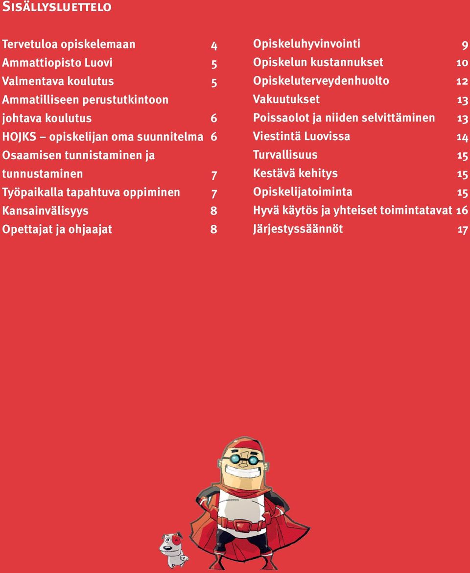 Opettajat ja ohjaajat 8 Opiskeluhyvinvointi 9 Opiskelun kustannukset 10 Opiskeluterveydenhuolto 12 Vakuutukset 13 Poissaolot ja niiden