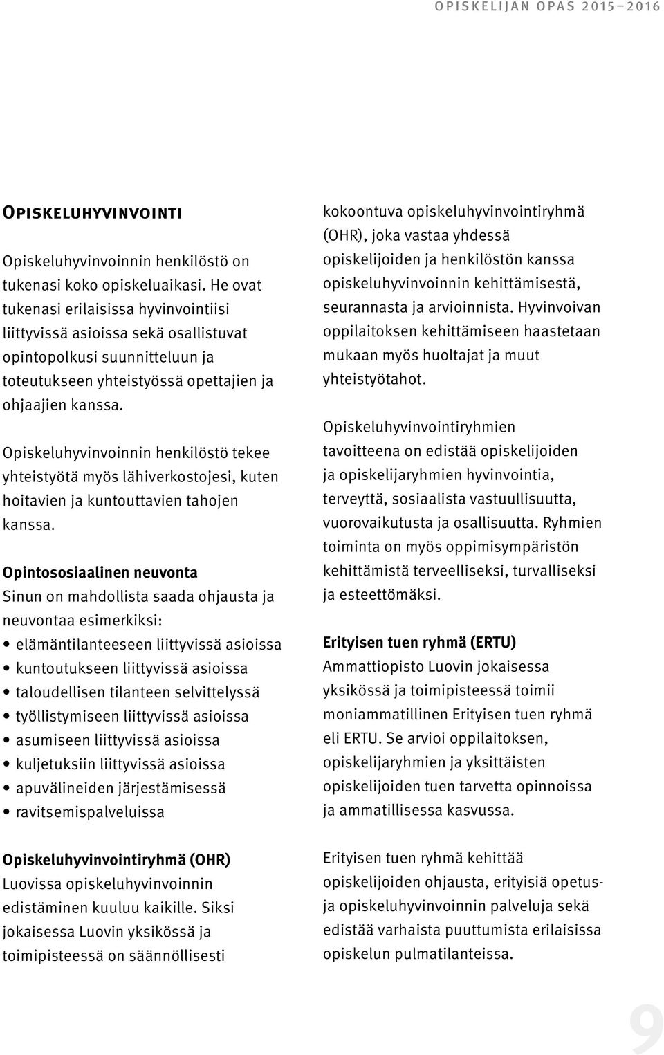 Opiskeluhyvinvoinnin henkilöstö tekee yhteistyötä myös lähiverkostojesi, kuten hoitavien ja kuntouttavien tahojen kanssa.