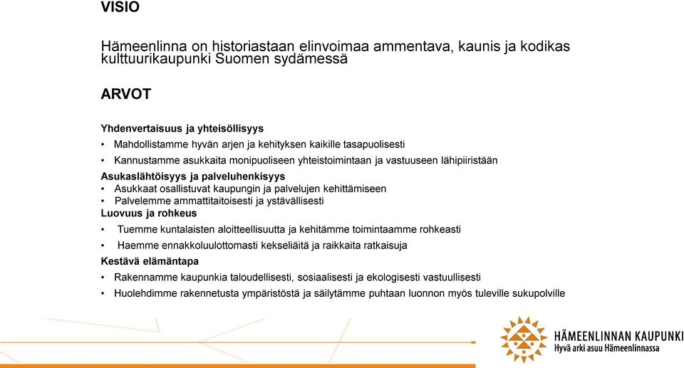 kehittämiseen Palvelemme ammattitaitoisesti ja ystävällisesti Luovuus ja rohkeus Tuemme kuntalaisten aloitteellisuutta ja kehitämme toimintaamme rohkeasti Haemme ennakkoluulottomasti kekseliäitä ja