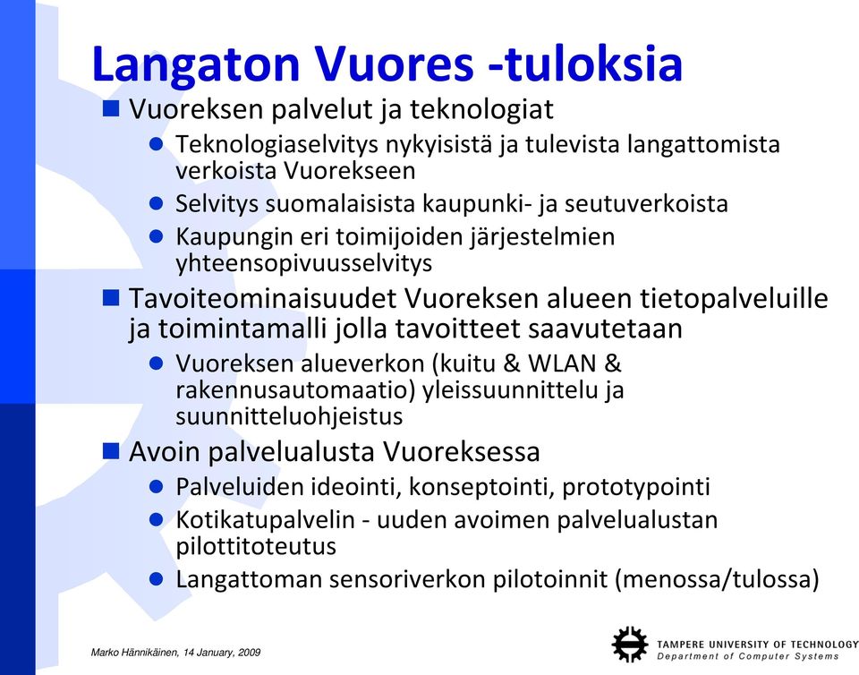 saavutetaan Vuoreksen alueverkon (kuitu & WLAN & rakennusautomaatio) yleissuunnittelu ja suunnitteluohjeistus Avoin palvelualusta Vuoreksessa Palveluiden ideointi,