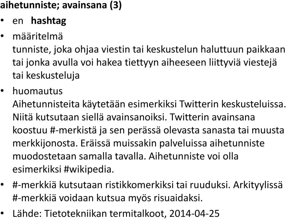 Twitterin avainsana koostuu #-merkistä ja sen perässä olevasta sanasta tai muusta merkkijonosta. Eräissä muissakin palveluissa aihetunniste muodostetaan samalla tavalla.