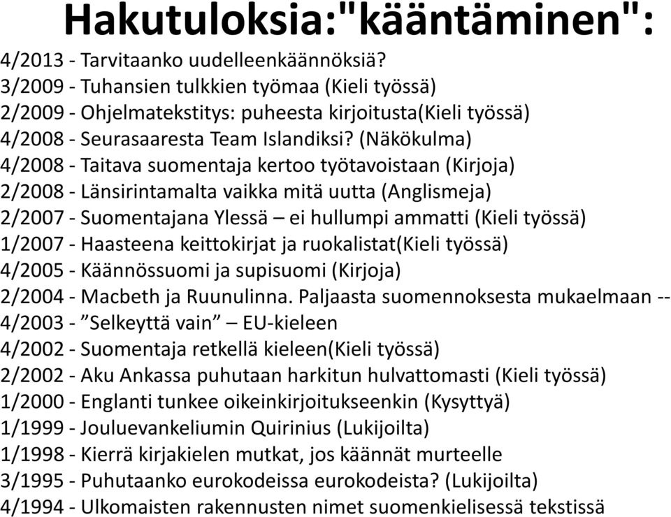 (Näkökulma) 4/2008 - Taitava suomentaja kertoo työtavoistaan (Kirjoja) 2/2008 - Länsirintamalta vaikka mitä uutta (Anglismeja) 2/2007 - Suomentajana Ylessä ei hullumpi ammatti (Kieli työssä) 1/2007 -