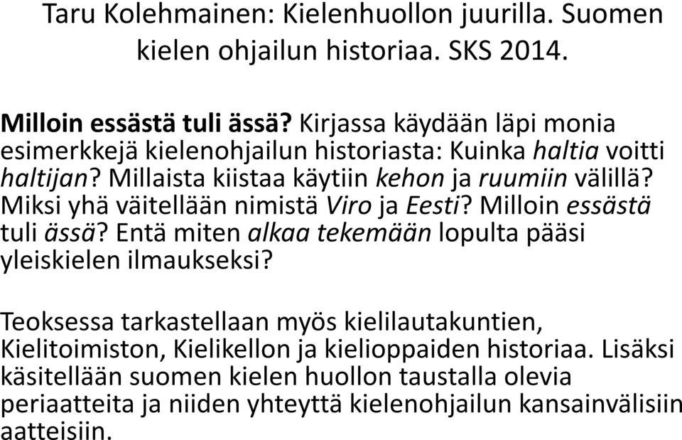 Miksi yhä väitellään nimistä Viro ja Eesti? Milloin essästä tuli ässä? Entä miten alkaa tekemään lopulta pääsi yleiskielen ilmaukseksi?