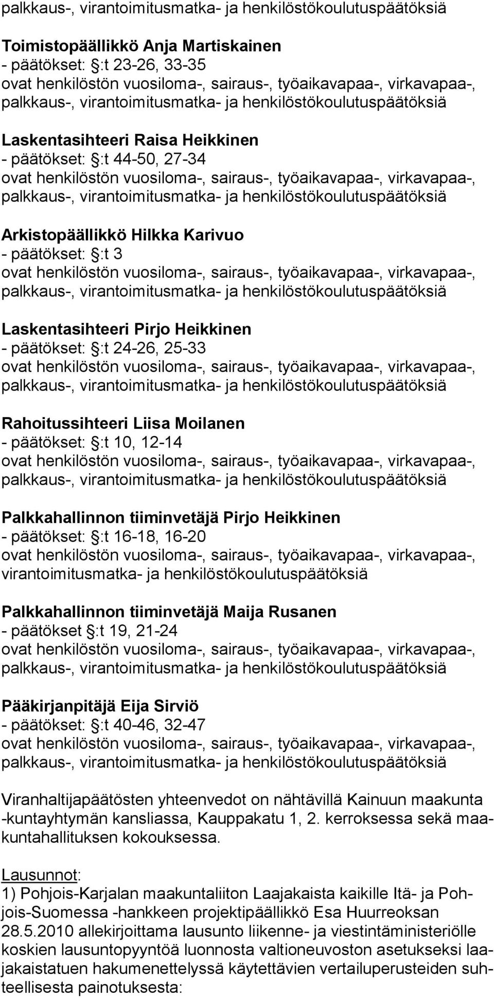 Liisa Moilanen - päätökset: :t 10, 12-14 Palkkahallinnon tiiminvetäjä Pirjo Heikkinen - päätökset: :t 16-18, 16-20 virantoimitusmatka- ja henkilöstökoulutus päätöksiä Palkkahallinnon tiiminvetäjä