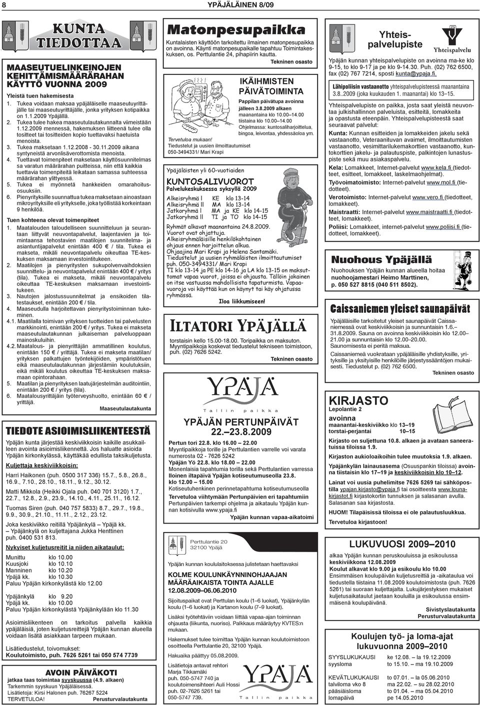 2009 mennessä, hakemuksen liitteenä tulee olla tositteet tai tositteiden kopio tuettavaksi haetuista menoista. 3. Tukea maksetaan 1.12.2008-30.11.