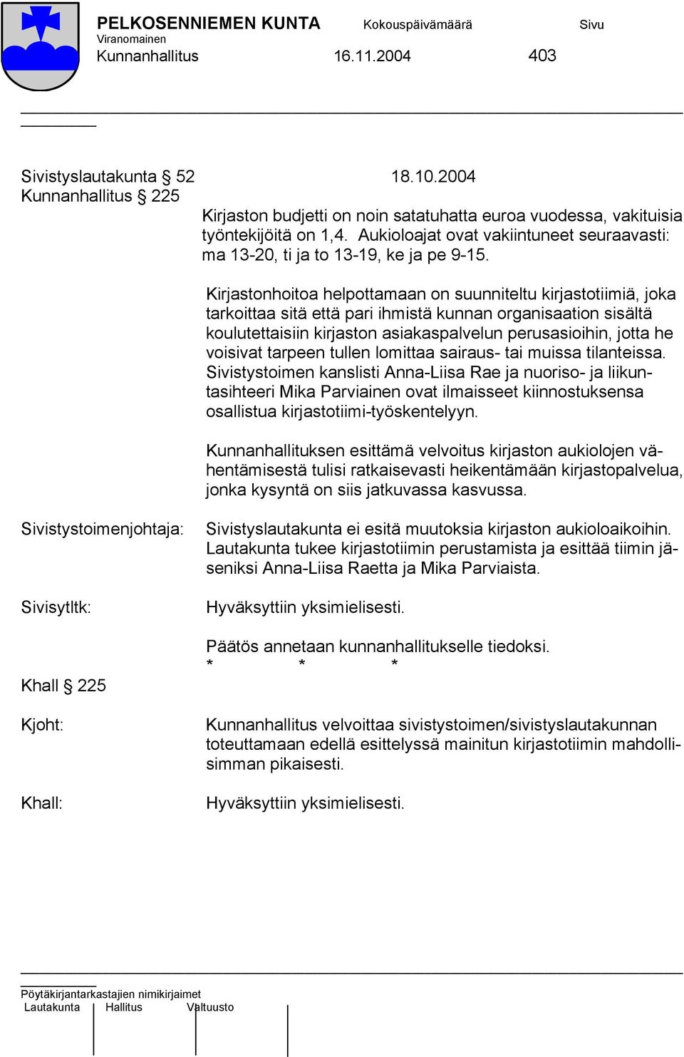 Kirjastonhoitoa helpottamaan on suunniteltu kirjastotiimiä, joka tarkoittaa sitä että pari ihmistä kunnan organisaation sisältä koulutettaisiin kirjaston asiakaspalvelun perusasioihin, jotta he