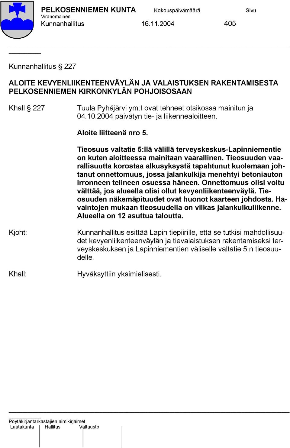 10.2004 päivätyn tie- ja liikennealoitteen. Aloite liitteenä nro 5. Tieosuus valtatie 5:llä välillä terveyskeskus-lapinniementie on kuten aloitteessa mainitaan vaarallinen.