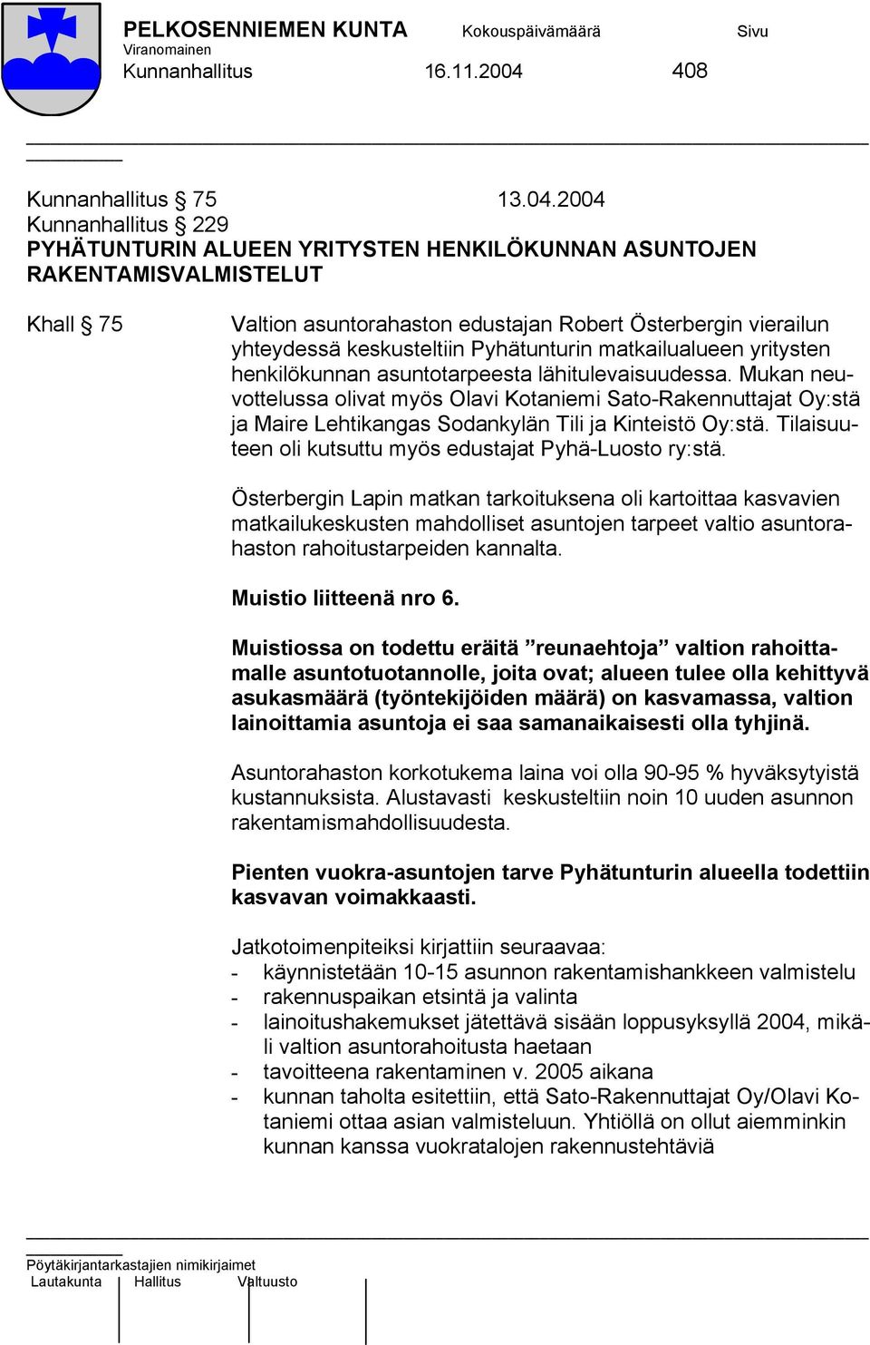 2004 Kunnanhallitus 229 PYHÄTUNTURIN ALUEEN YRITYSTEN HENKILÖKUNNAN ASUNTOJEN RAKENTAMISVALMISTELUT Khall 75 Valtion asuntorahaston edustajan Robert Österbergin vierailun yhteydessä keskusteltiin