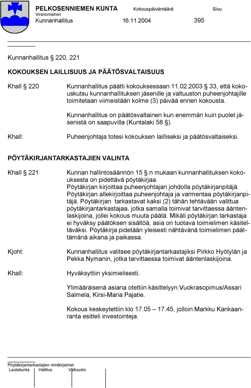 Kunnanhallitus on päätösvaltainen kun enemmän kuin puolet jäsenistä on saapuvilla (Kuntalaki 58 ). Puheenjohtaja totesi kokouksen lailliseksi ja päätösvaltaiseksi.