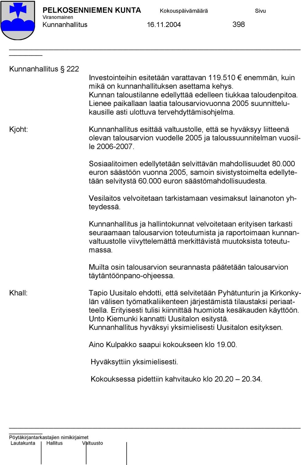 Kunnanhallitus esittää valtuustolle, että se hyväksyy liitteenä olevan talousarvion vuodelle 2005 ja taloussuunnitelman vuosille 2006-2007. Sosiaalitoimen edellytetään selvittävän mahdollisuudet 80.