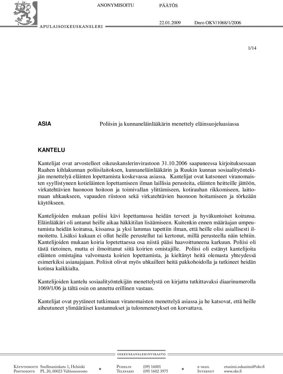 2006 saapuneessa kirjoituksessaan Raahen kihlakunnan poliisilaitoksen, kunnaneläinlääkärin ja Ruukin kunnan sosiaalityöntekijän menettelyä eläinten lopettamista koskevassa asiassa.