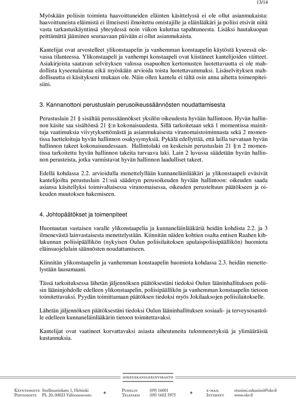 Kantelijat ovat arvostelleet ylikonstaapelin ja vanhemman konstaapelin käytöstä kyseessä olevassa tilanteessa. Ylikonstaapeli ja vanhempi konstaapeli ovat kiistäneet kantelijoiden väitteet.