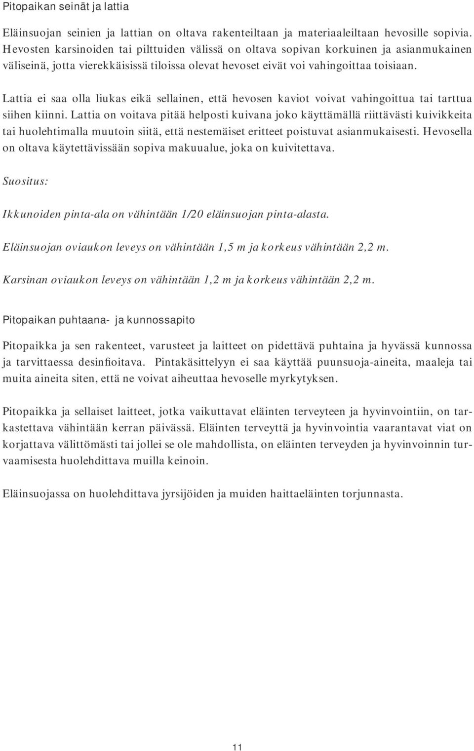 Lattia ei saa olla liukas eikä sellainen, että hevosen kaviot voivat vahingoittua tai tarttua siihen kiinni.