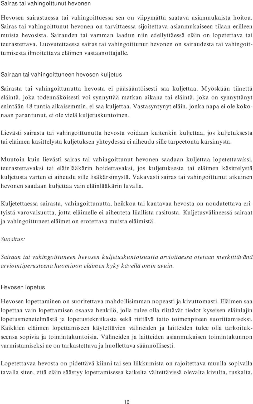 Luovutettaessa sairas tai vahingoittunut hevonen on sairaudesta tai vahingoittumisesta ilmoitettava eläimen vastaanottajalle.
