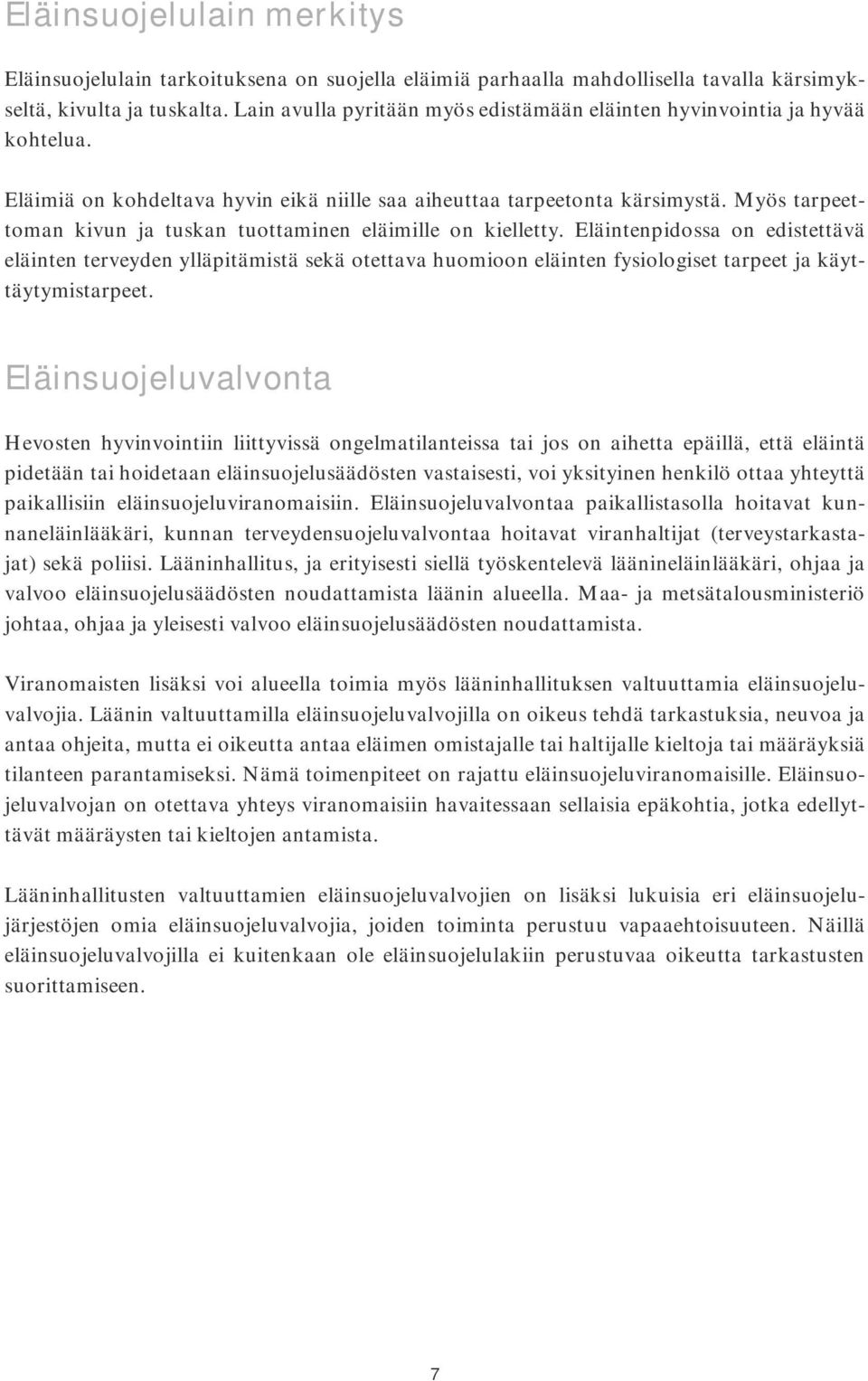 Myös tarpeettoman kivun ja tuskan tuottaminen eläimille on kielletty.