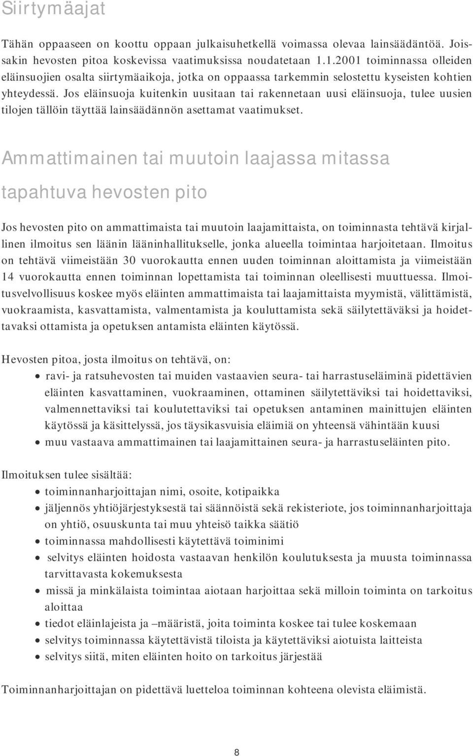 Jos eläinsuoja kuitenkin uusitaan tai rakennetaan uusi eläinsuoja, tulee uusien tilojen tällöin täyttää lainsäädännön asettamat vaatimukset.