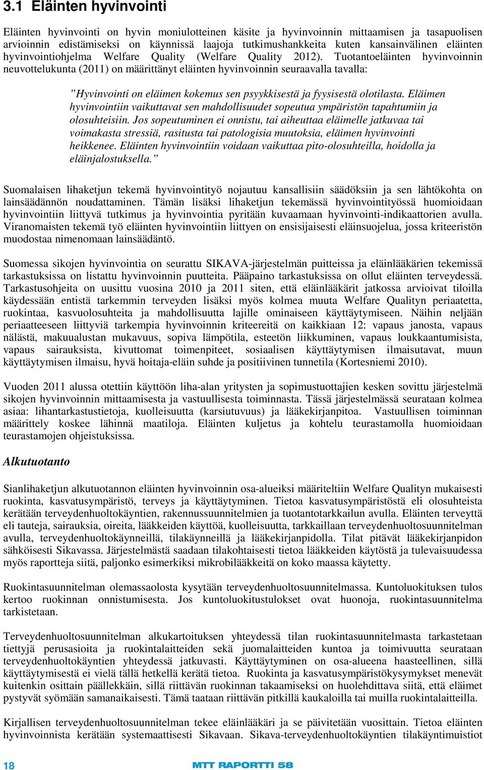 Tuotantoeläinten hyvinvoinnin neuvottelukunta (2011) on määrittänyt eläinten hyvinvoinnin seuraavalla tavalla: Hyvinvointi on eläimen kokemus sen psyykkisestä ja fyysisestä olotilasta.