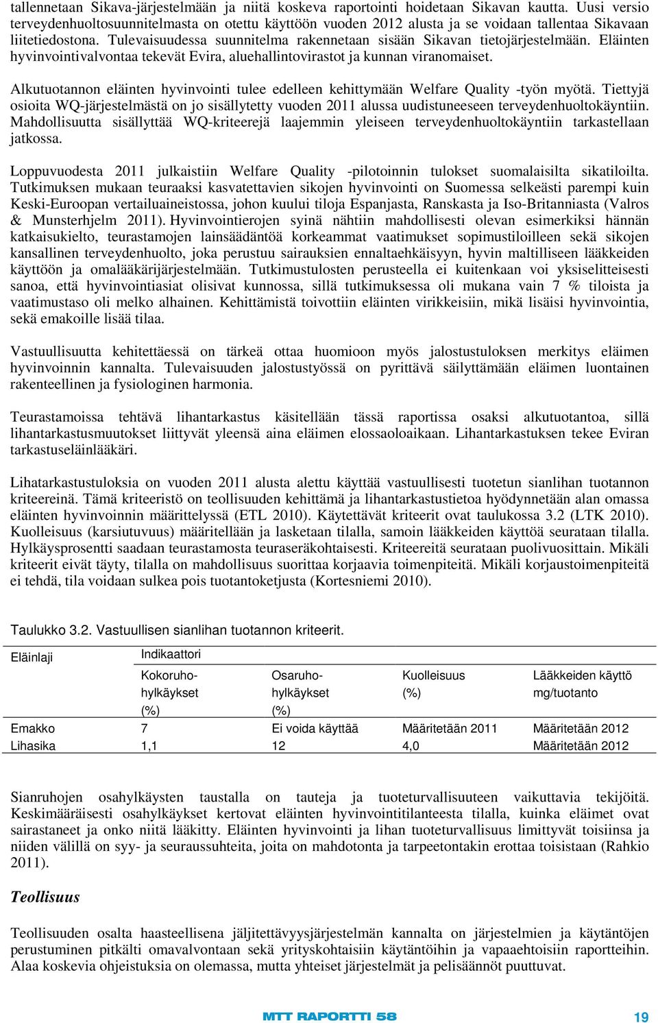 Tulevaisuudessa suunnitelma rakennetaan sisään Sikavan tietojärjestelmään. Eläinten hyvinvointivalvontaa tekevät Evira, aluehallintovirastot ja kunnan viranomaiset.