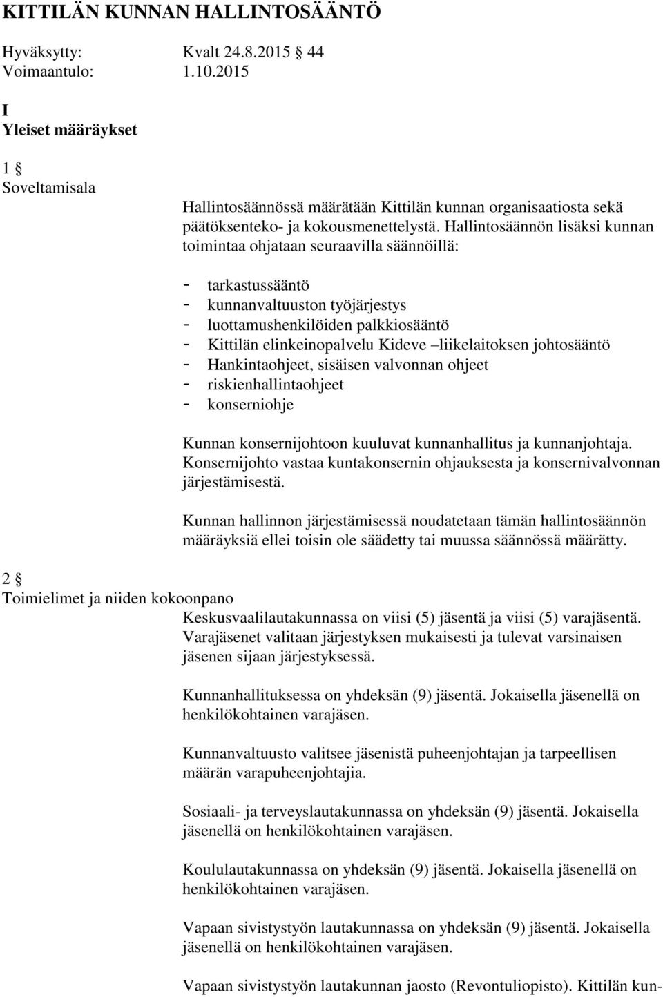 Hallintosäännön lisäksi kunnan toimintaa ohjataan seuraavilla säännöillä: - tarkastussääntö - kunnanvaltuuston työjärjestys - luottamushenkilöiden palkkiosääntö - Kittilän elinkeinopalvelu Kideve