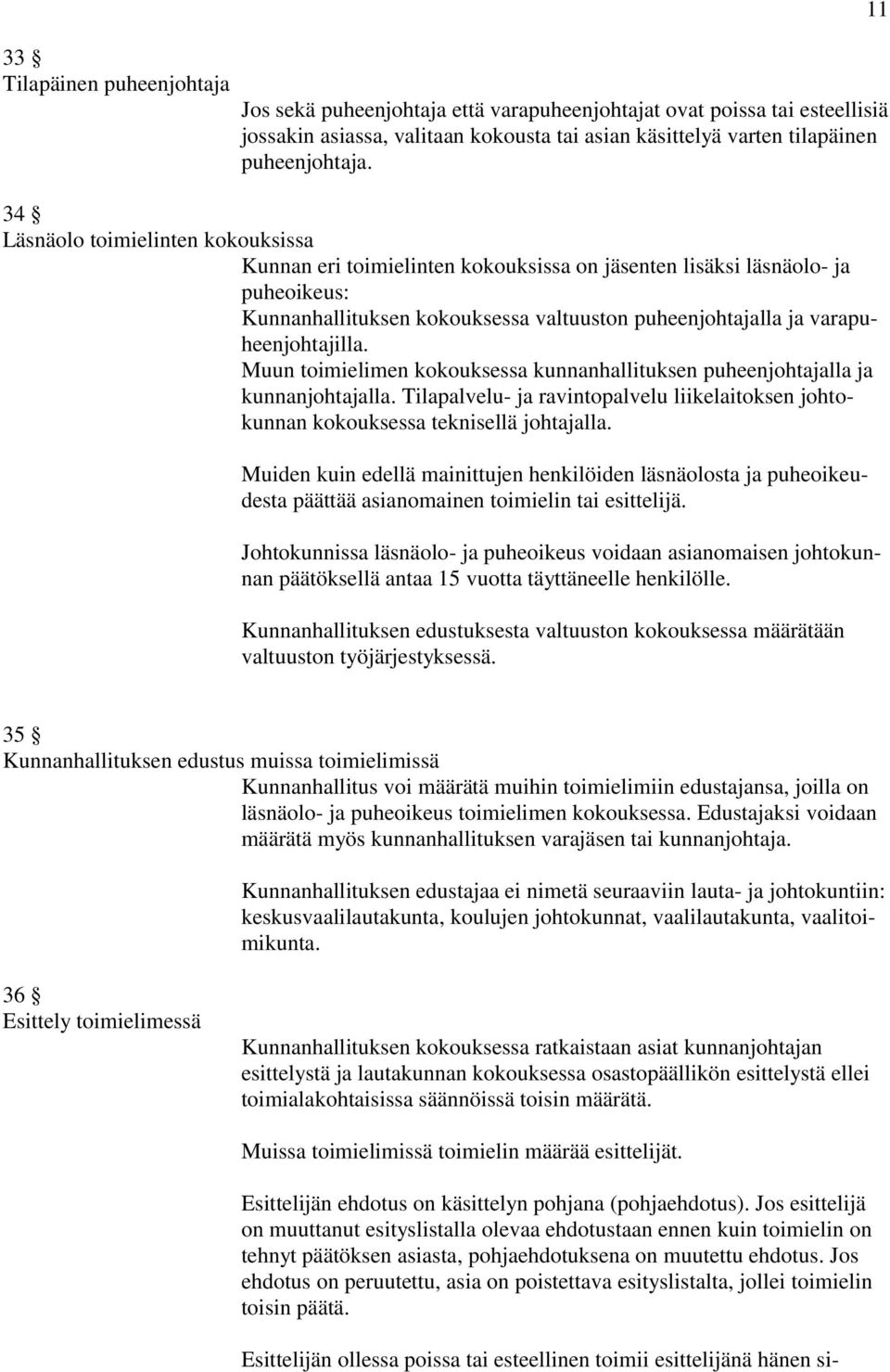 Muun toimielimen kokouksessa kunnanhallituksen puheenjohtajalla ja kunnanjohtajalla. Tilapalvelu- ja ravintopalvelu liikelaitoksen johtokunnan kokouksessa teknisellä johtajalla.