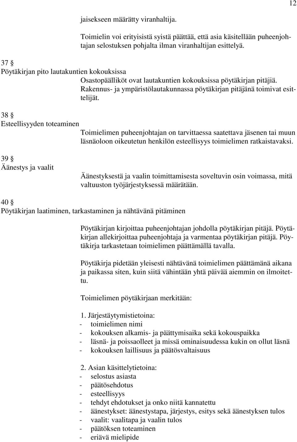 38 Esteellisyyden toteaminen Toimielimen puheenjohtajan on tarvittaessa saatettava jäsenen tai muun läsnäoloon oikeutetun henkilön esteellisyys toimielimen ratkaistavaksi.