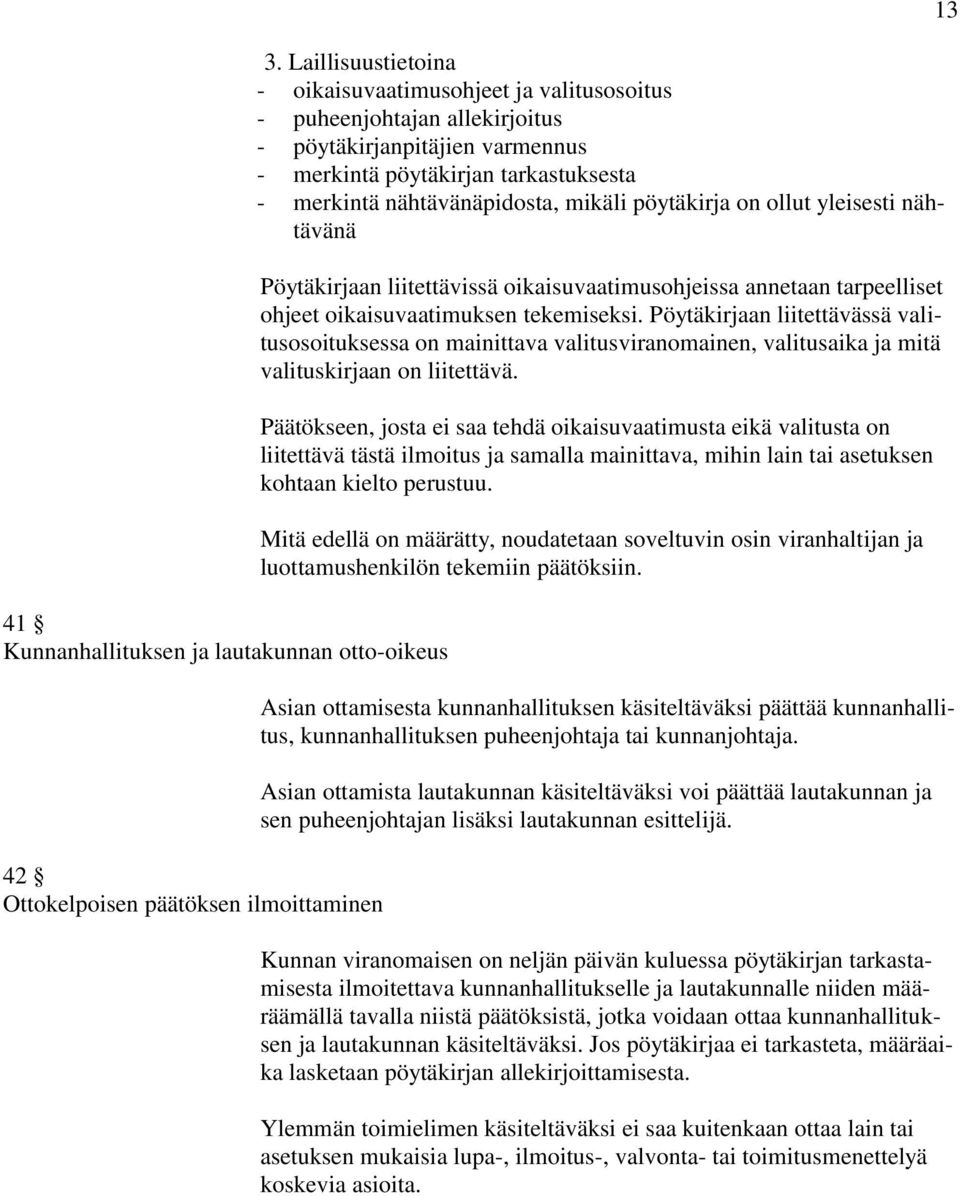 pöytäkirja on ollut yleisesti nähtävänä Pöytäkirjaan liitettävissä oikaisuvaatimusohjeissa annetaan tarpeelliset ohjeet oikaisuvaatimuksen tekemiseksi.