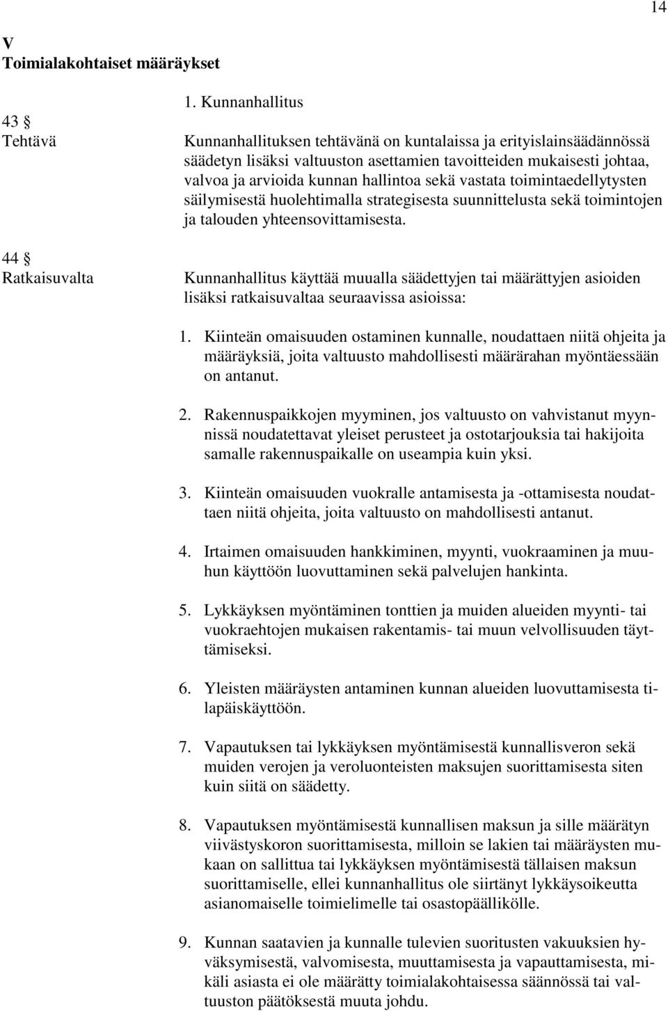 vastata toimintaedellytysten säilymisestä huolehtimalla strategisesta suunnittelusta sekä toimintojen ja talouden yhteensovittamisesta.