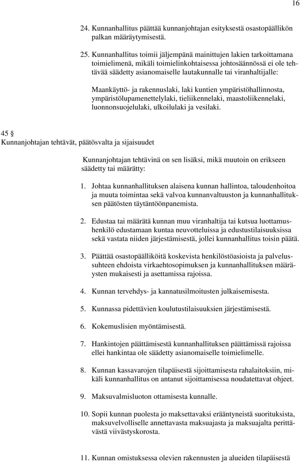 Maankäyttö- ja rakennuslaki, laki kuntien ympäristöhallinnosta, ympäristölupamenettelylaki, tieliikennelaki, maastoliikennelaki, luonnonsuojelulaki, ulkoilulaki ja vesilaki.