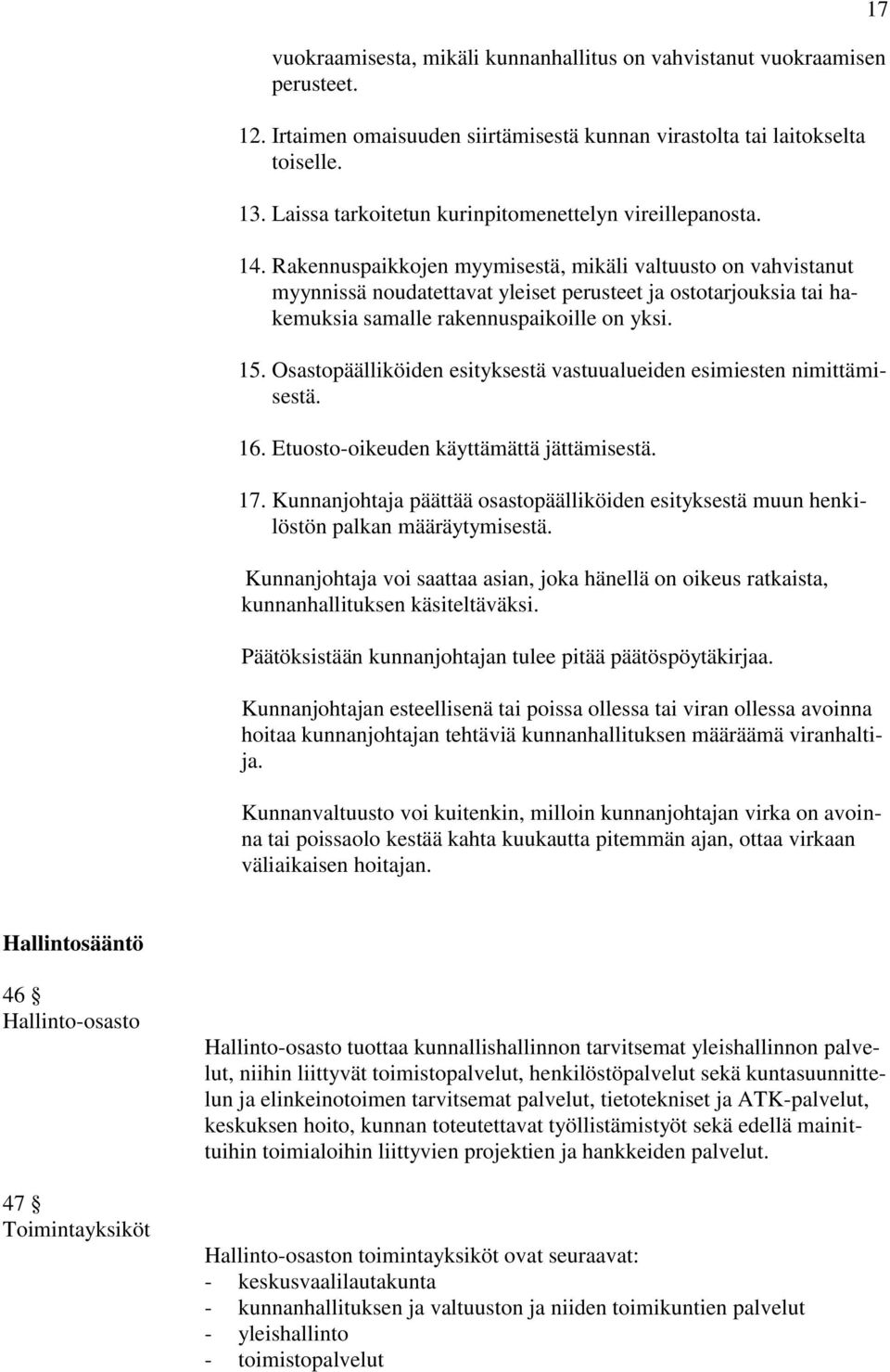 Rakennuspaikkojen myymisestä, mikäli valtuusto on vahvistanut myynnissä noudatettavat yleiset perusteet ja ostotarjouksia tai hakemuksia samalle rakennuspaikoille on yksi. 15.